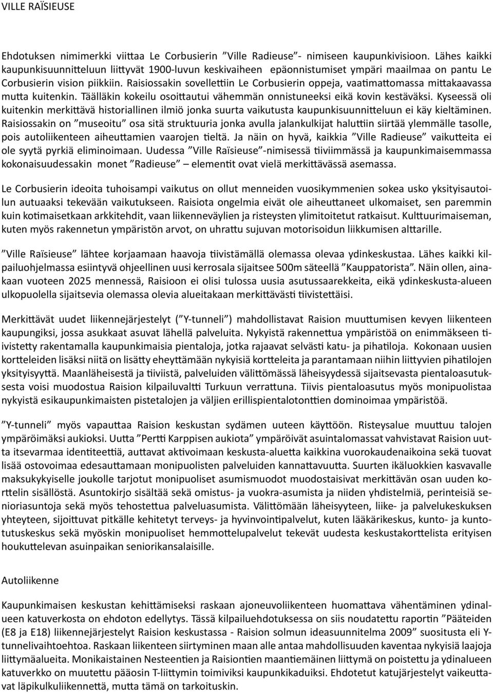 Raisiossakin sovellettiin Le Corbusierin oppeja, vaatimattomassa mittakaavassa mutta kuitenkin. Täälläkin kokeilu osoittautui vähemmän onnistuneeksi eikä kovin kestäväksi.