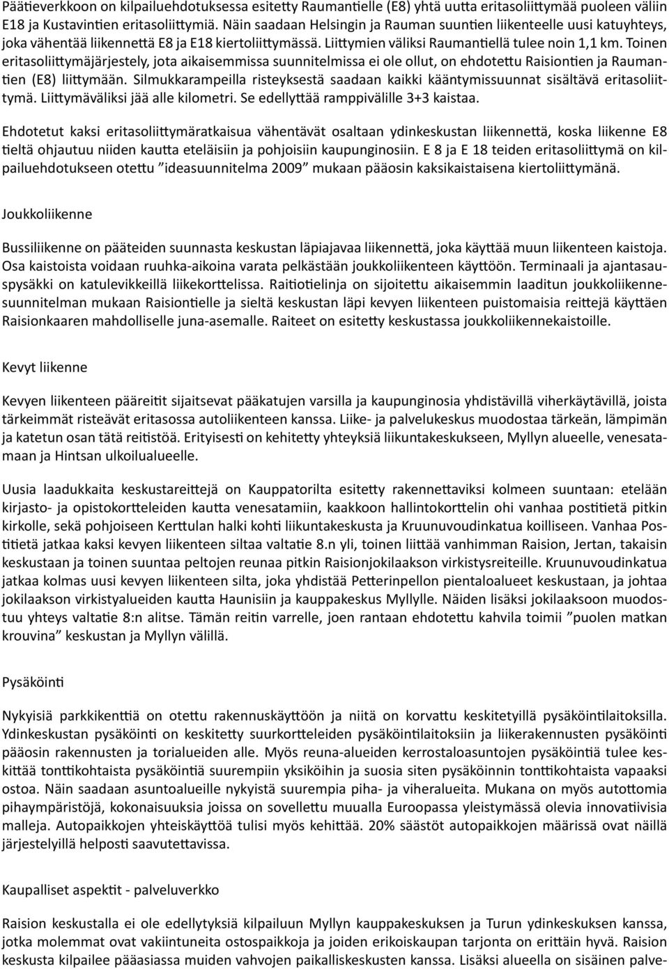 Toinen eritasoliittymäjärjestely, jota aikaisemmissa suunnitelmissa ei ole ollut, on ehdotettu Raisiontien ja Raumantien (E8) liittymään.