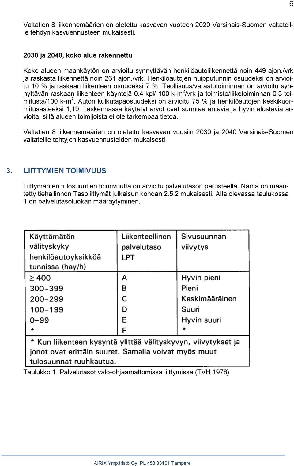 ja raskasta liikennettä noin 261 ajon./vrk. Henkilöautojen huipputunnin osuudeksi on arvioitu 10 % ja raskaan liikenteen osuudeksi 7 %.