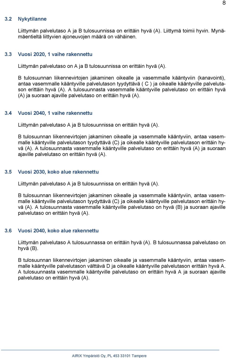 (A). A tulosuunnasta vasemmalle kääntyville palvelutaso on erittäin hyvä (A) ja suoraan ajaville palvelutaso on erittäin hyvä (A). 3.