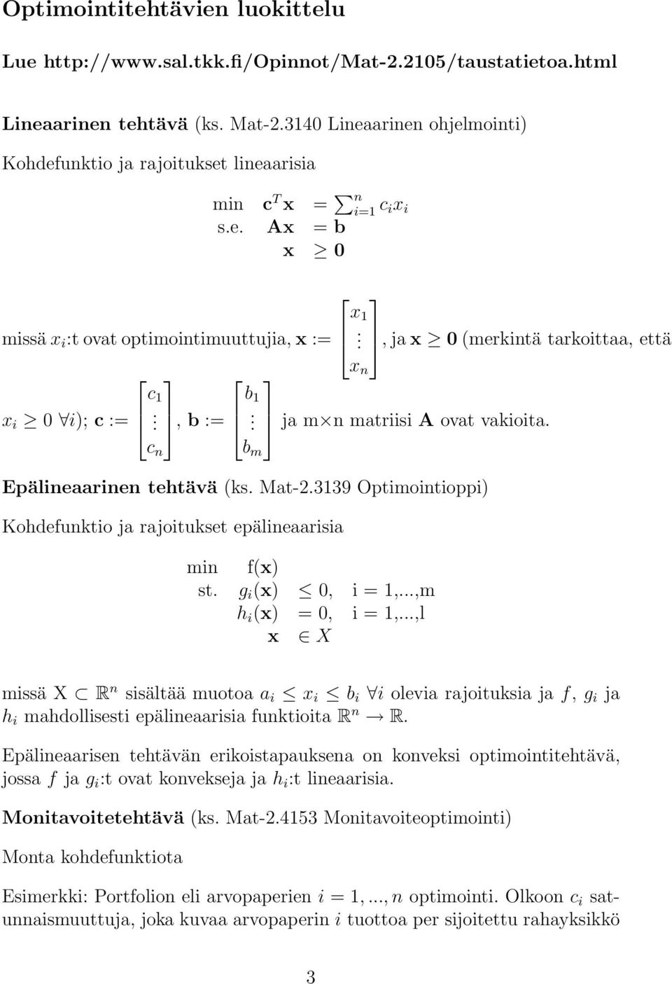 b m x 1 x n, ja x 0 (merkintä tarkoittaa, että ja m n matriisi A ovat vakioita. Epälineaarinen tehtävä (ks. Mat-2.3139 Optimointioppi) Kohdefunktio ja rajoitukset epälineaarisia min f(x) st.