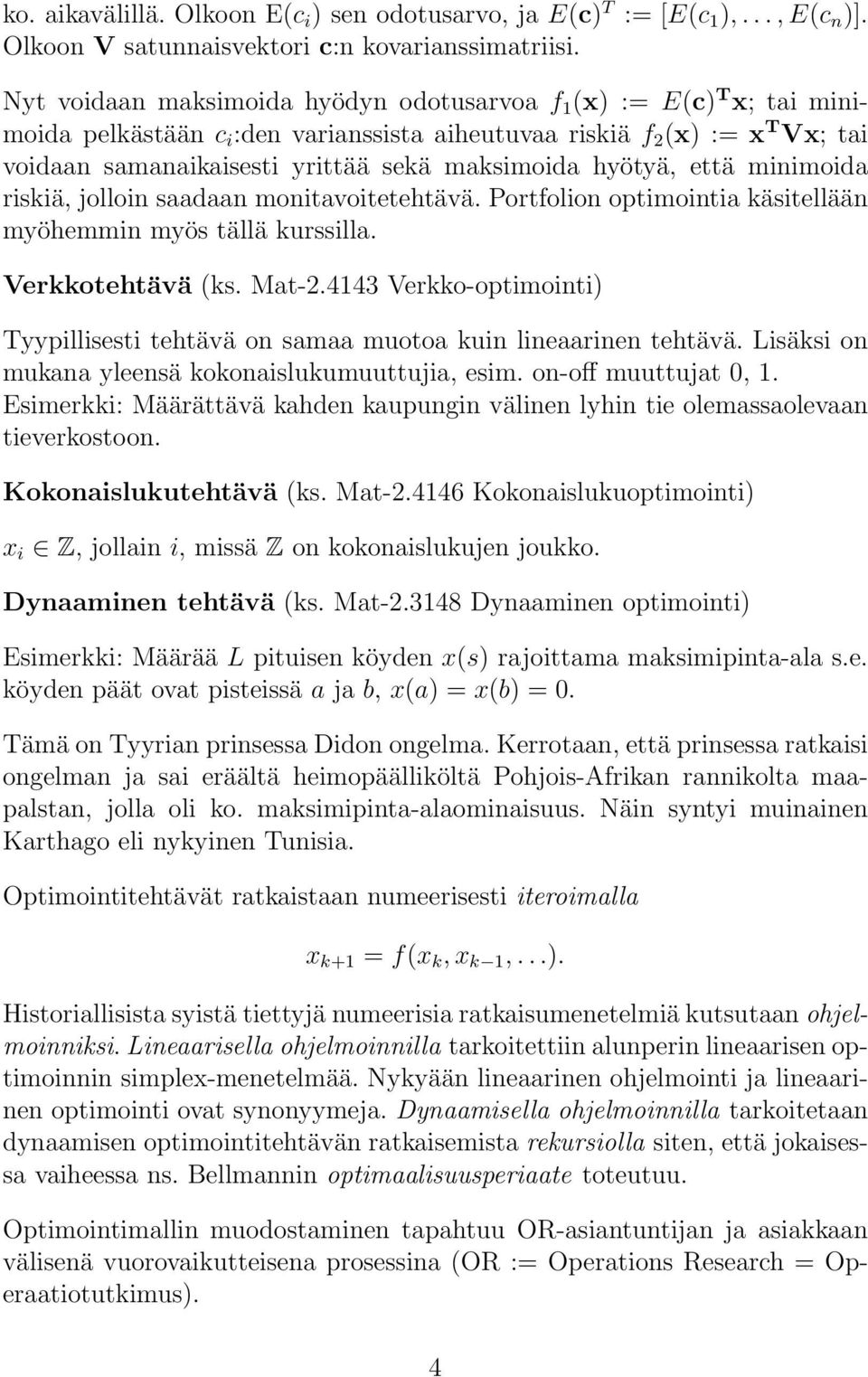 hyötyä, että minimoida riskiä, jolloin saadaan monitavoitetehtävä. Portfolion optimointia käsitellään myöhemmin myös tällä kurssilla. Verkkotehtävä (ks. Mat-2.