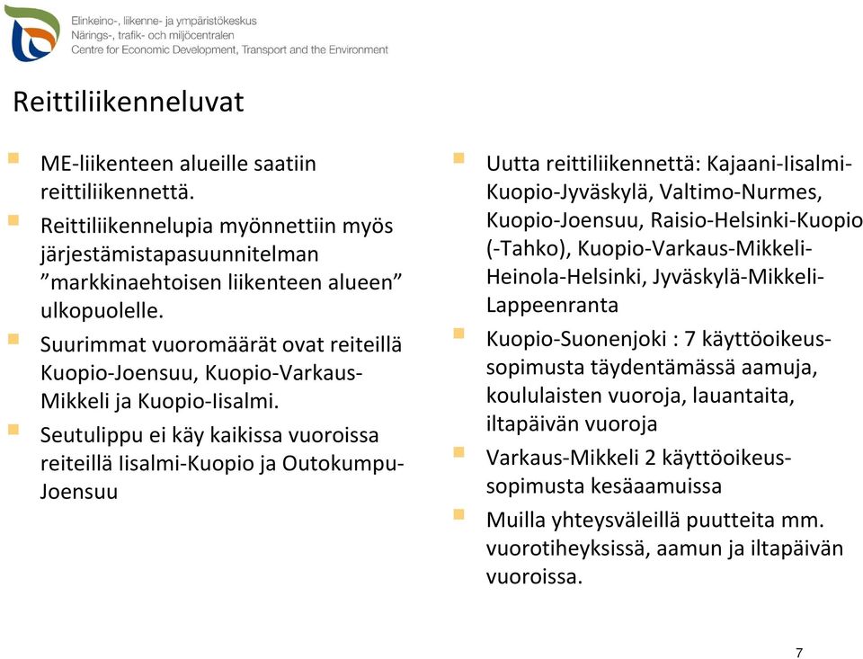 Seutulippu ei käy kaikissa vuoroissa reiteillä Iisalmi Kuopio ja Outokumpu Joensuu Uutta reittiliikennettä: Kajaani Iisalmi Kuopio Jyväskylä, Valtimo Nurmes, Kuopio Joensuu, Raisio Helsinki Kuopio (