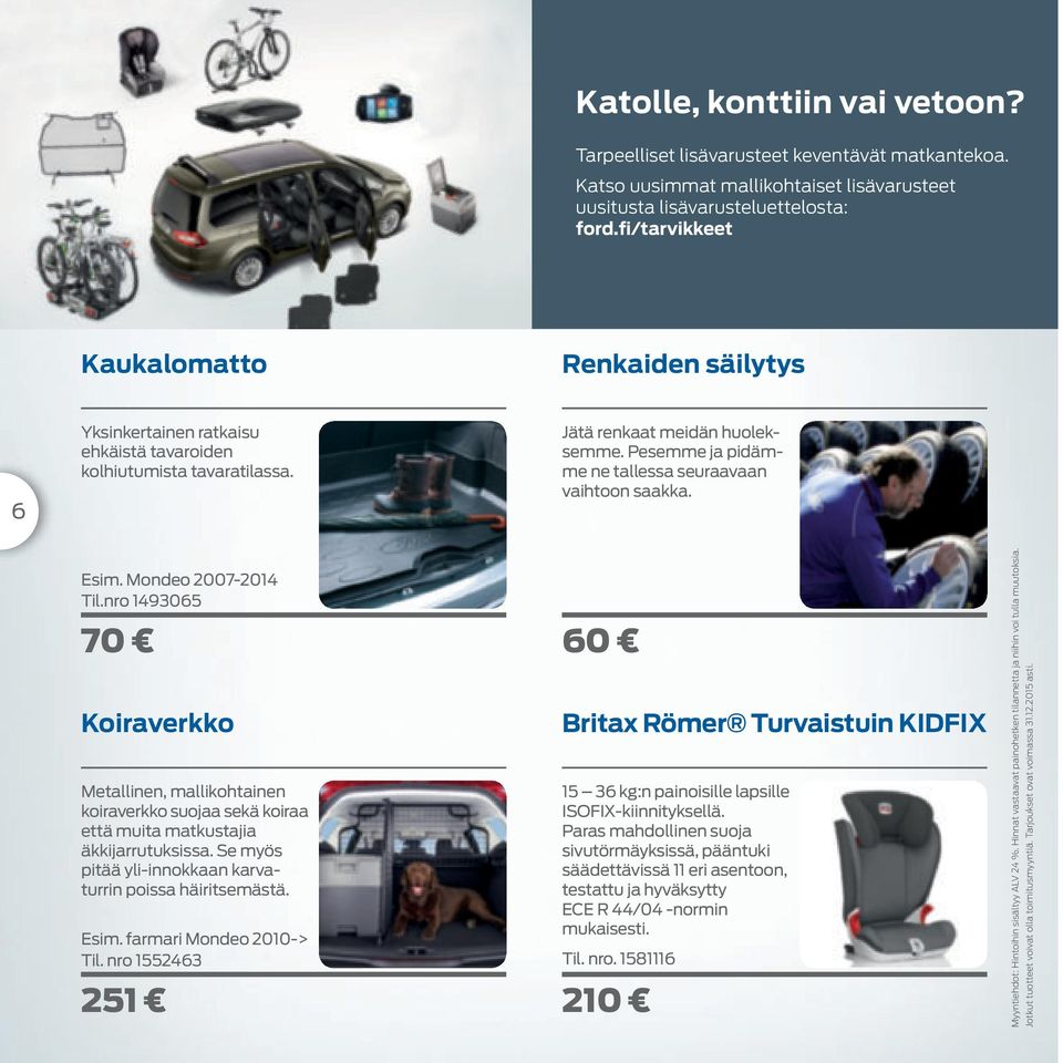 Pesemme ja pidämme ne tallessa seuraavaan vaihtoon saakka. Esim. Mondeo 2007-2014 Til.