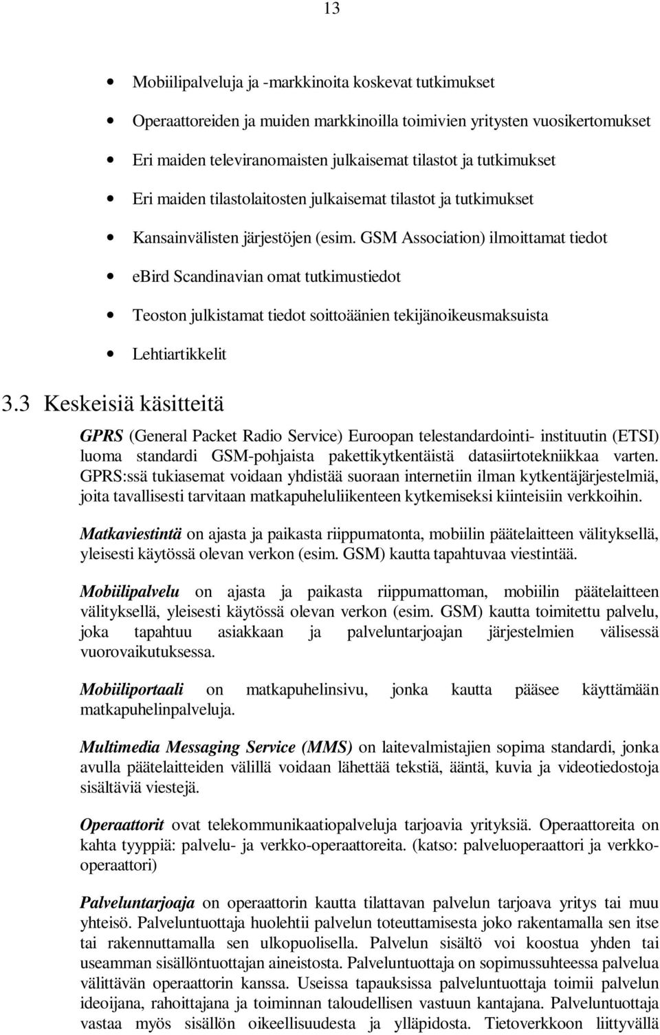 GSM Association) ilmoittamat tiedot ebird Scandinavian omat tutkimustiedot Teoston julkistamat tiedot soittoäänien tekijänoikeusmaksuista Lehtiartikkelit 3.