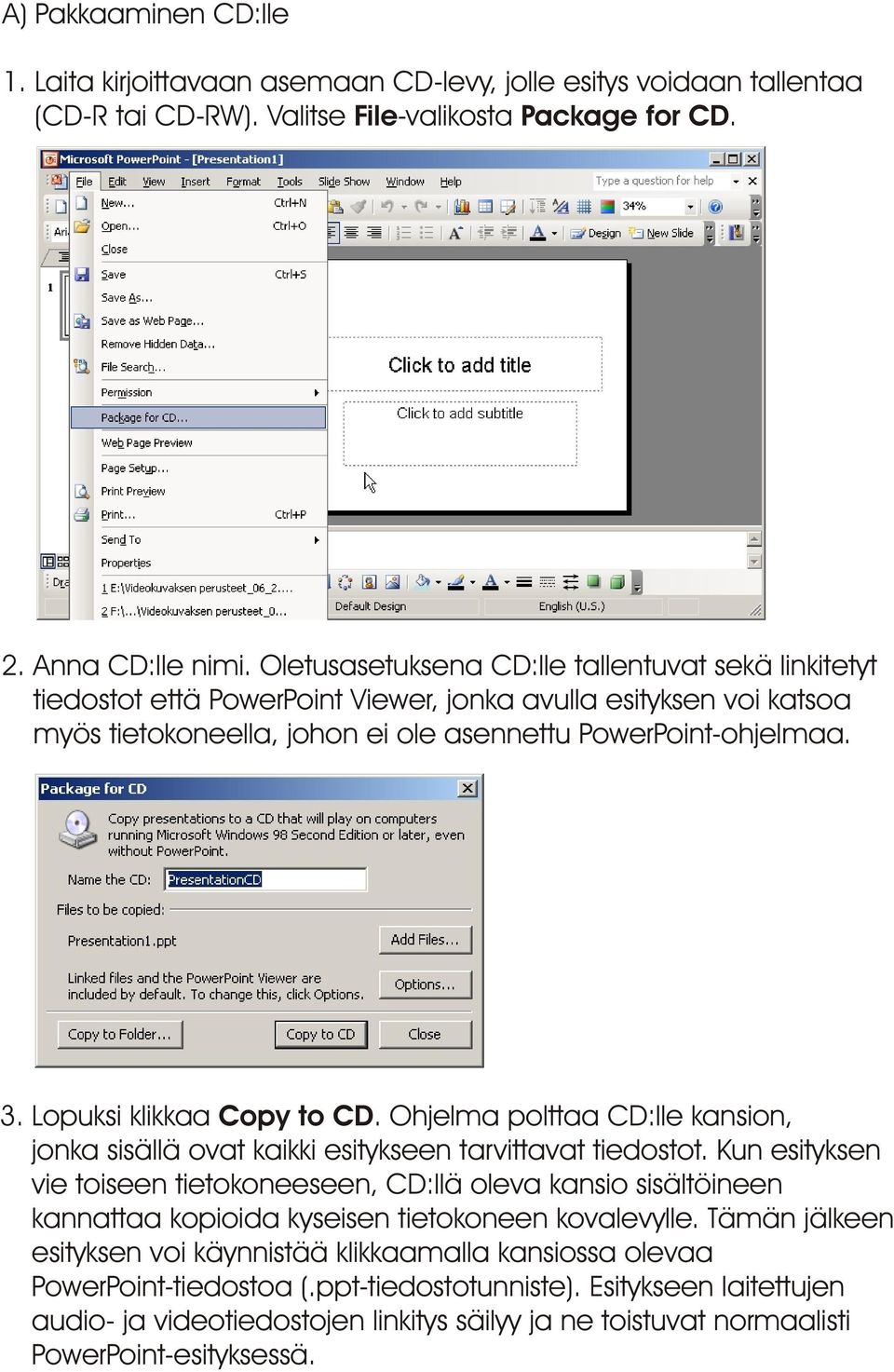 Lopuksi klikkaa Copy to CD. Ohjelma polttaa CD:lle kansion, jonka sisällä ovat kaikki esitykseen tarvittavat tiedostot.