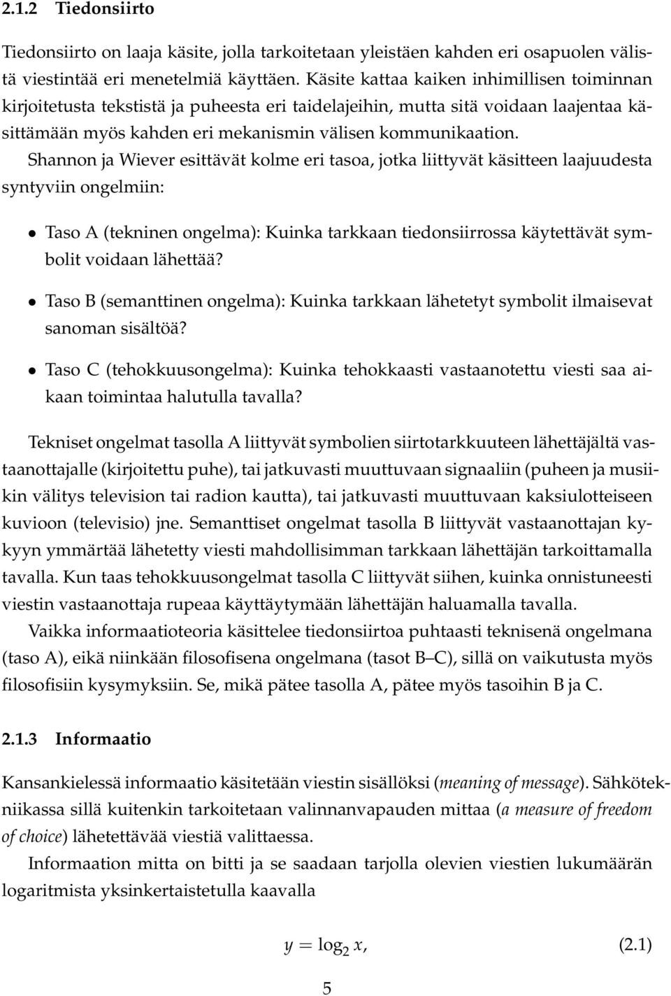 Shannon ja Wiever esittävät kolme eri tasoa, jotka liittyvät käsitteen laajuudesta syntyviin ongelmiin: Taso A (tekninen ongelma): Kuinka tarkkaan tiedonsiirrossa käytettävät symbolit voidaan