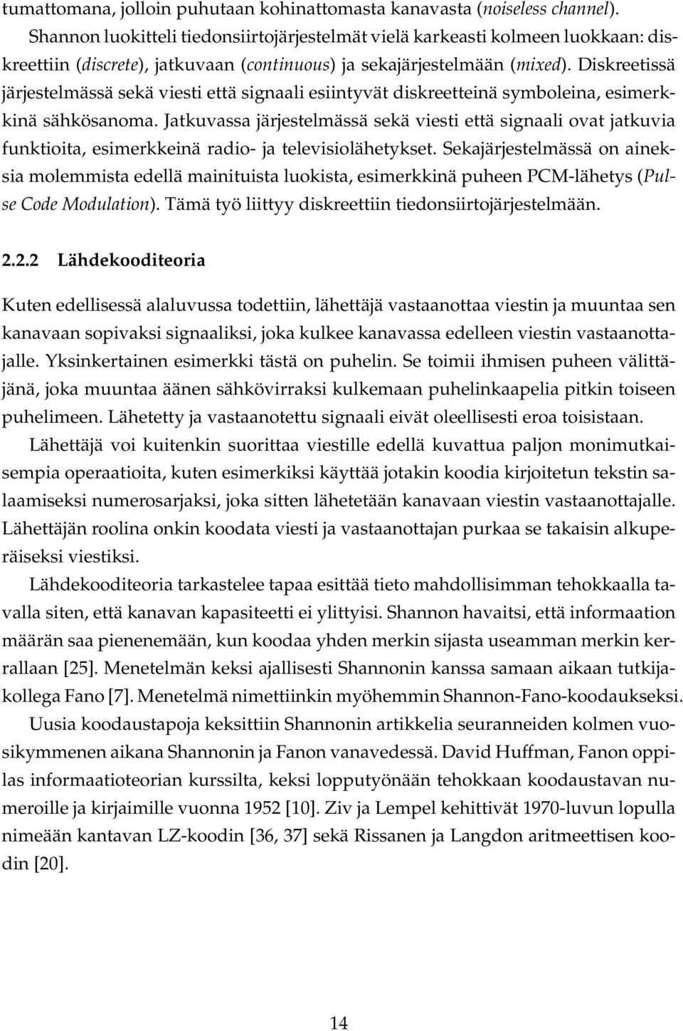 Diskreetissä järjestelmässä sekä viesti että signaali esiintyvät diskreetteinä symboleina, esimerkkinä sähkösanoma.