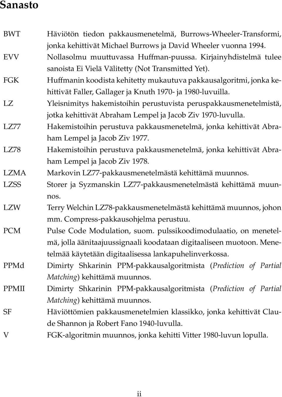 Huffmanin koodista kehitetty mukautuva pakkausalgoritmi, jonka kehittivät Faller, Gallager ja Knuth 1970- ja 1980-luvuilla.