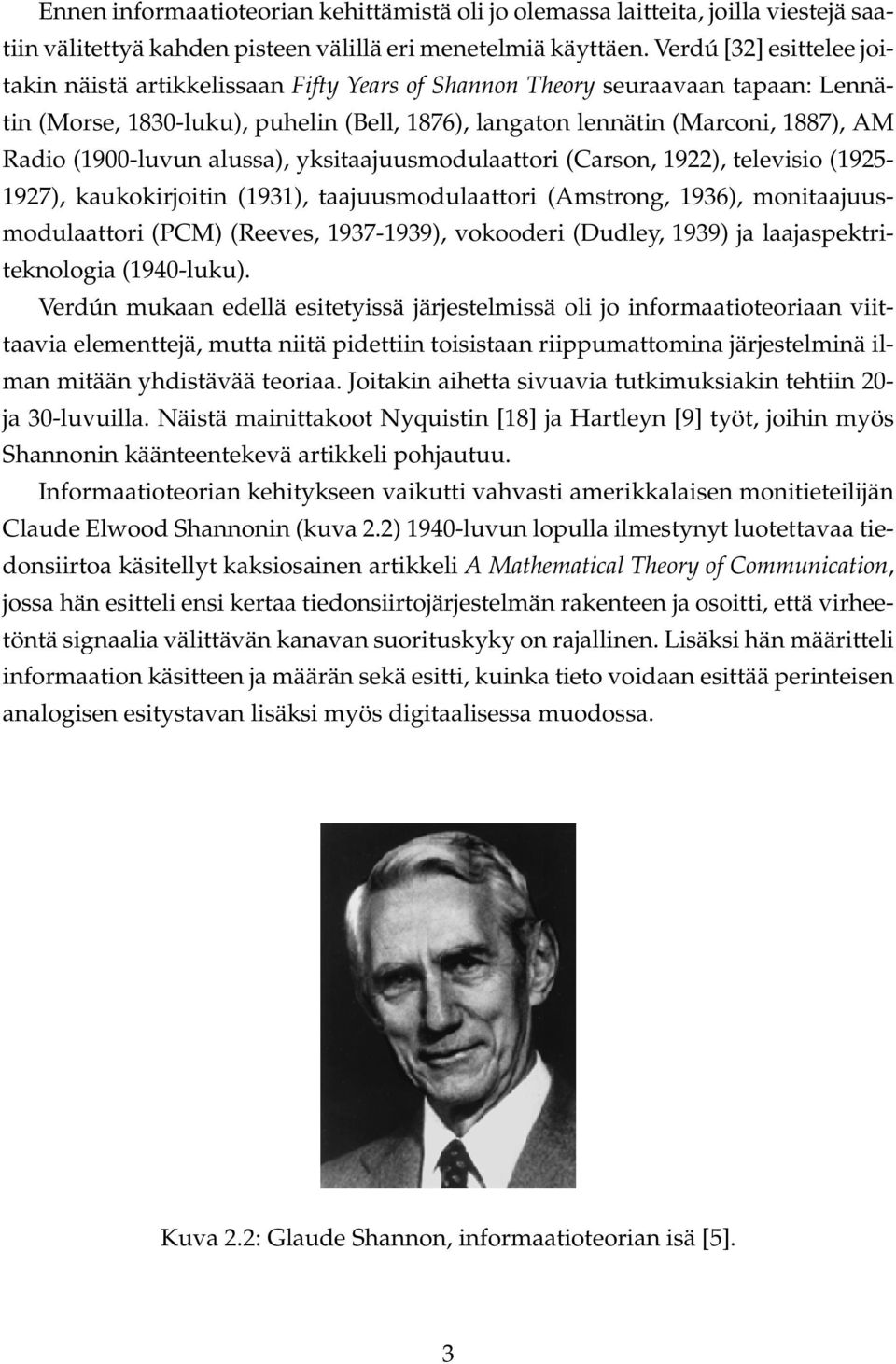 (1900-luvun alussa), yksitaajuusmodulaattori (Carson, 1922), televisio (1925-1927), kaukokirjoitin (1931), taajuusmodulaattori (Amstrong, 1936), monitaajuusmodulaattori (PCM) (Reeves, 1937-1939),