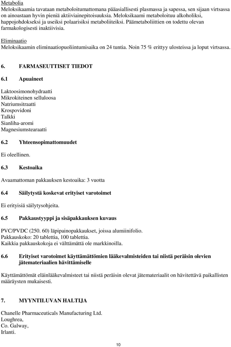 Eliminaatio Meloksikaamin eliminaatiopuoliintumisaika on 24 tuntia. Noin 75 % erittyy ulosteissa ja loput virtsassa. 6. FARMASEUTTISET TIEDOT 6.