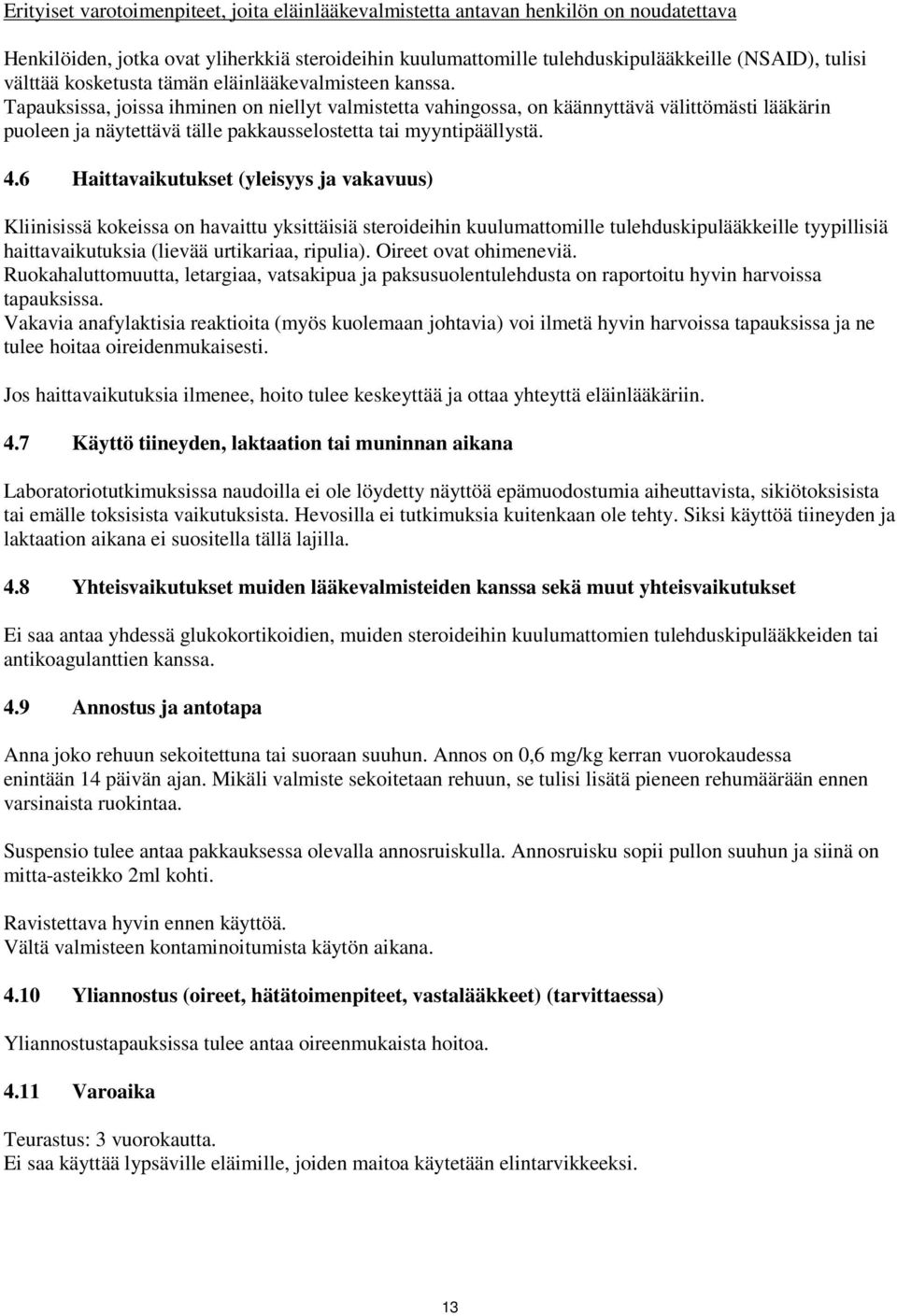 Tapauksissa, joissa ihminen on niellyt valmistetta vahingossa, on käännyttävä välittömästi lääkärin puoleen ja näytettävä tälle pakkausselostetta tai myyntipäällystä. 4.