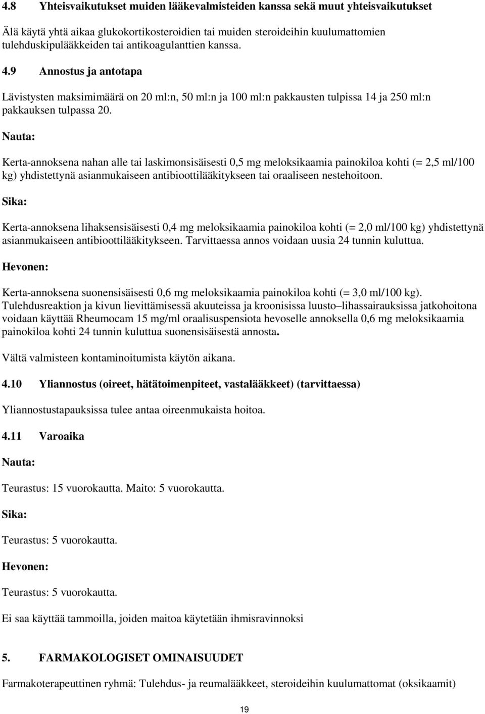 Nauta: Kerta-annoksena nahan alle tai laskimonsisäisesti 0,5 mg meloksikaamia painokiloa kohti (= 2,5 ml/100 kg) yhdistettynä asianmukaiseen antibioottilääkitykseen tai oraaliseen nestehoitoon.