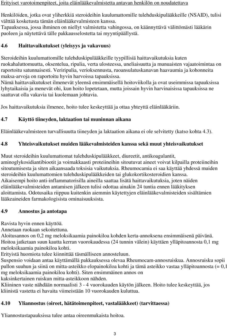 Tapauksessa, jossa ihminen on niellyt valmistetta vahingossa, on käännyttävä välittömästi lääkärin puoleen ja näytettävä tälle pakkausselostetta tai myyntipäällystä. 4.