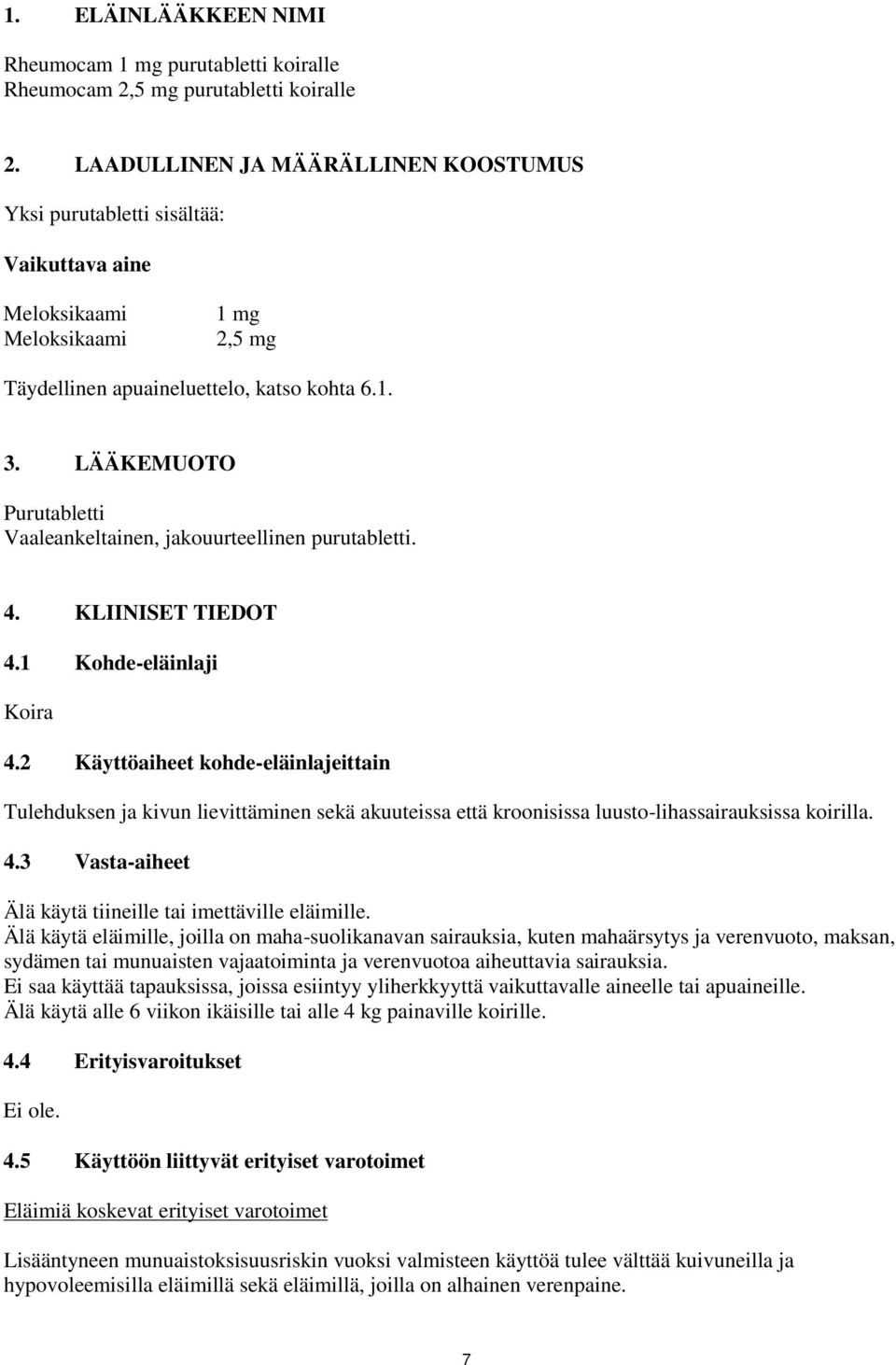 LÄÄKEMUOTO Purutabletti Vaaleankeltainen, jakouurteellinen purutabletti. 4. KLIINISET TIEDOT 4.1 Kohde-eläinlaji Koira 4.