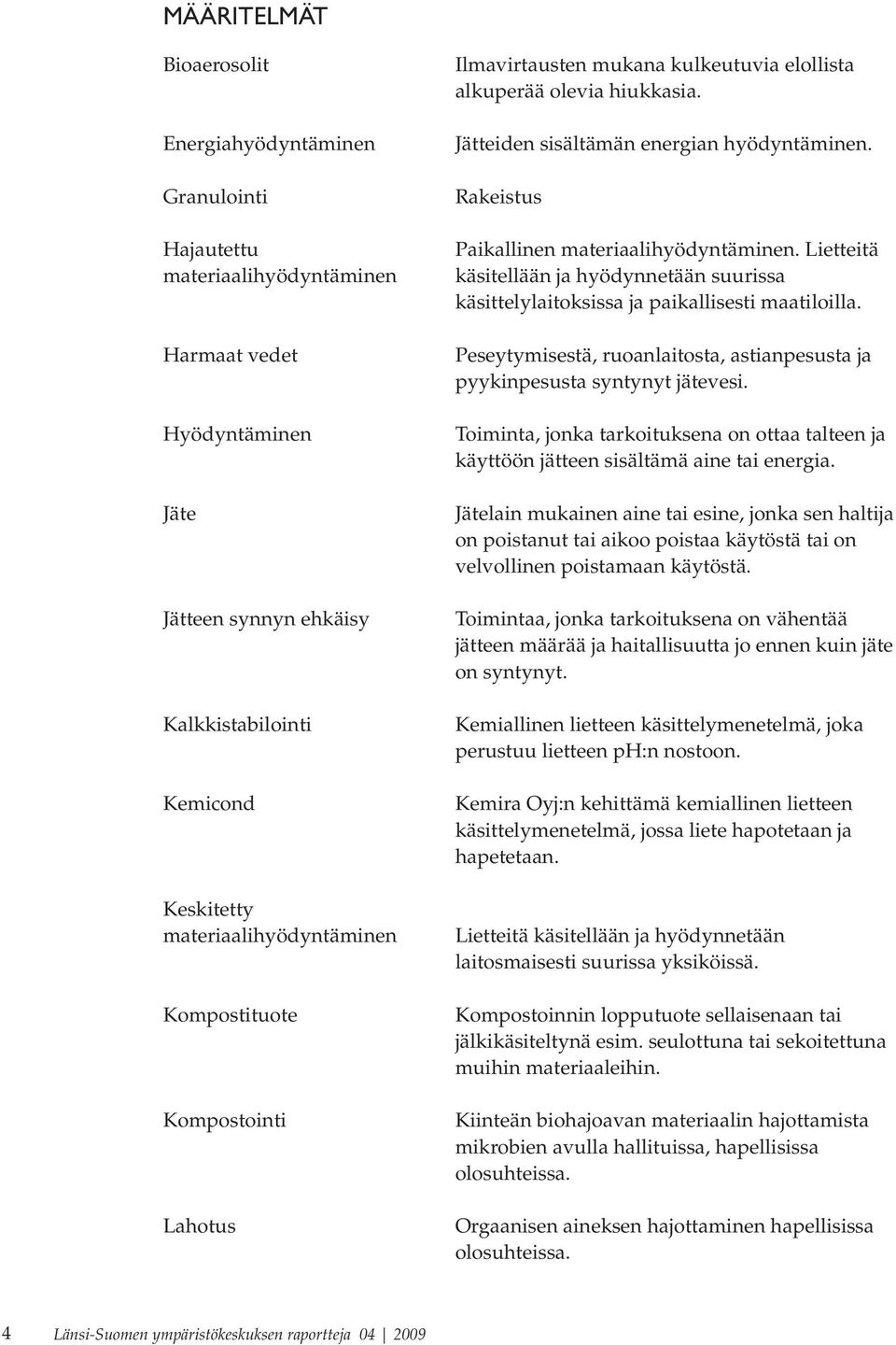 Rakeistus Paikallinen materiaalihyödyntäminen. Lietteitä käsitellään ja hyödynnetään suurissa käsittelylaitoksissa ja paikallisesti maatiloilla.