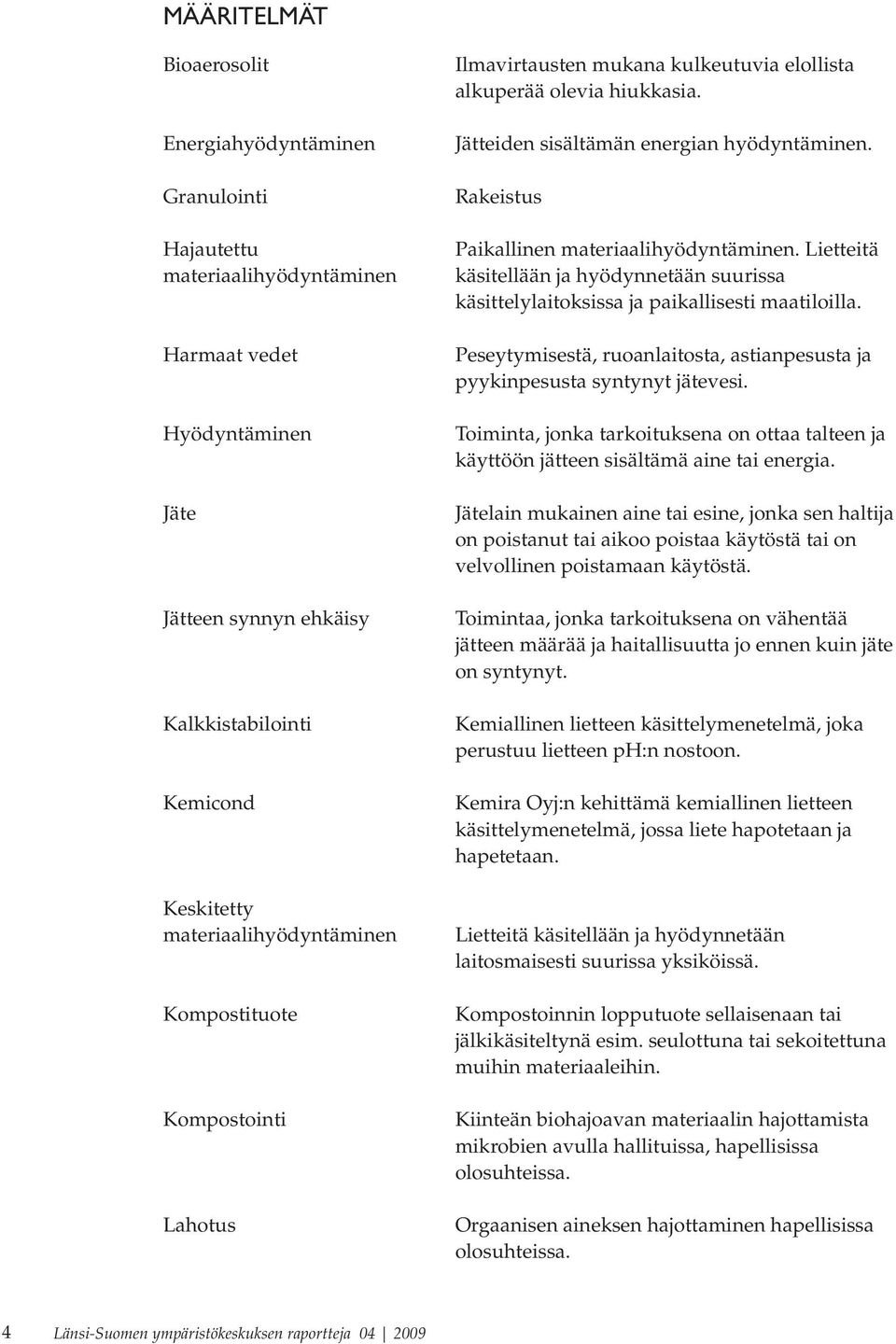 Rakeistus Paikallinen materiaalihyödyntäminen. Lietteitä käsitellään ja hyödynnetään suurissa käsittelylaitoksissa ja paikallisesti maatiloilla.