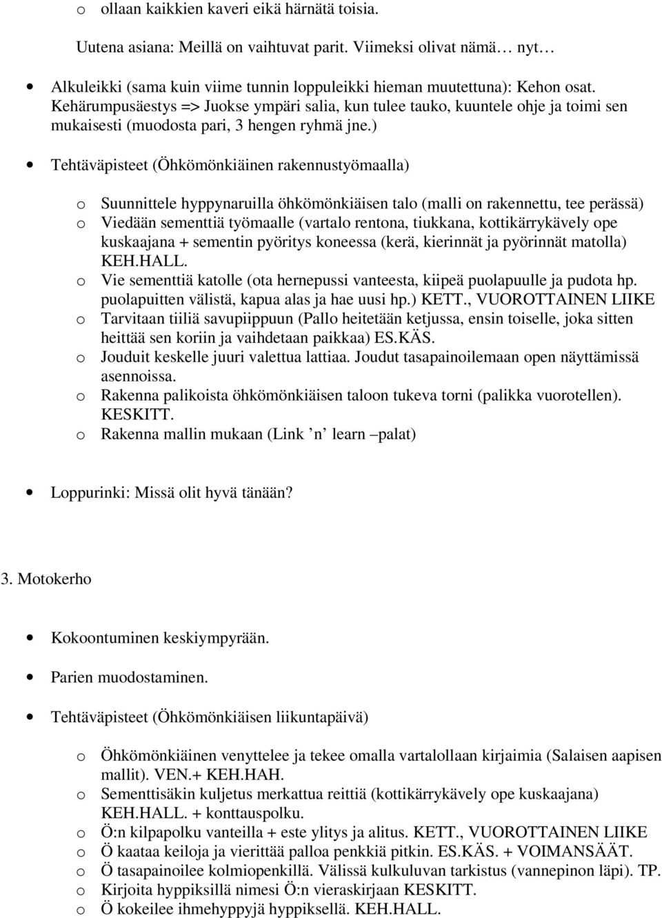 ) Tehtäväpisteet (Öhkömönkiäinen rakennustyömaalla) o Suunnittele hyppynaruilla öhkömönkiäisen talo (malli on rakennettu, tee perässä) o Viedään sementtiä työmaalle (vartalo rentona, tiukkana,