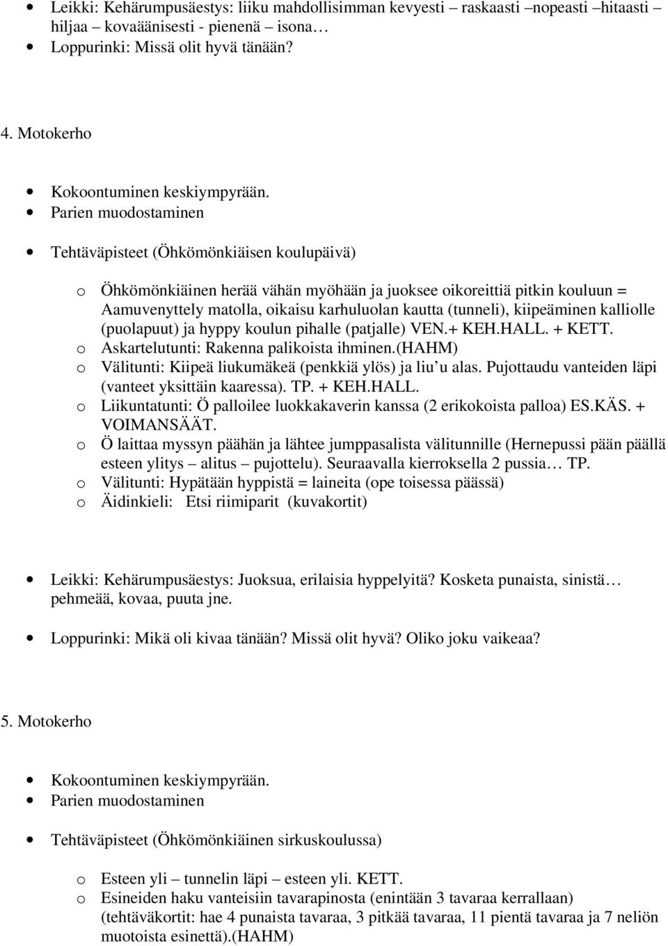 kautta (tunneli), kiipeäminen kalliolle (puolapuut) ja hyppy koulun pihalle (patjalle) VEN.+ KEH.HALL. + KETT. o Askartelutunti: Rakenna palikoista ihminen.