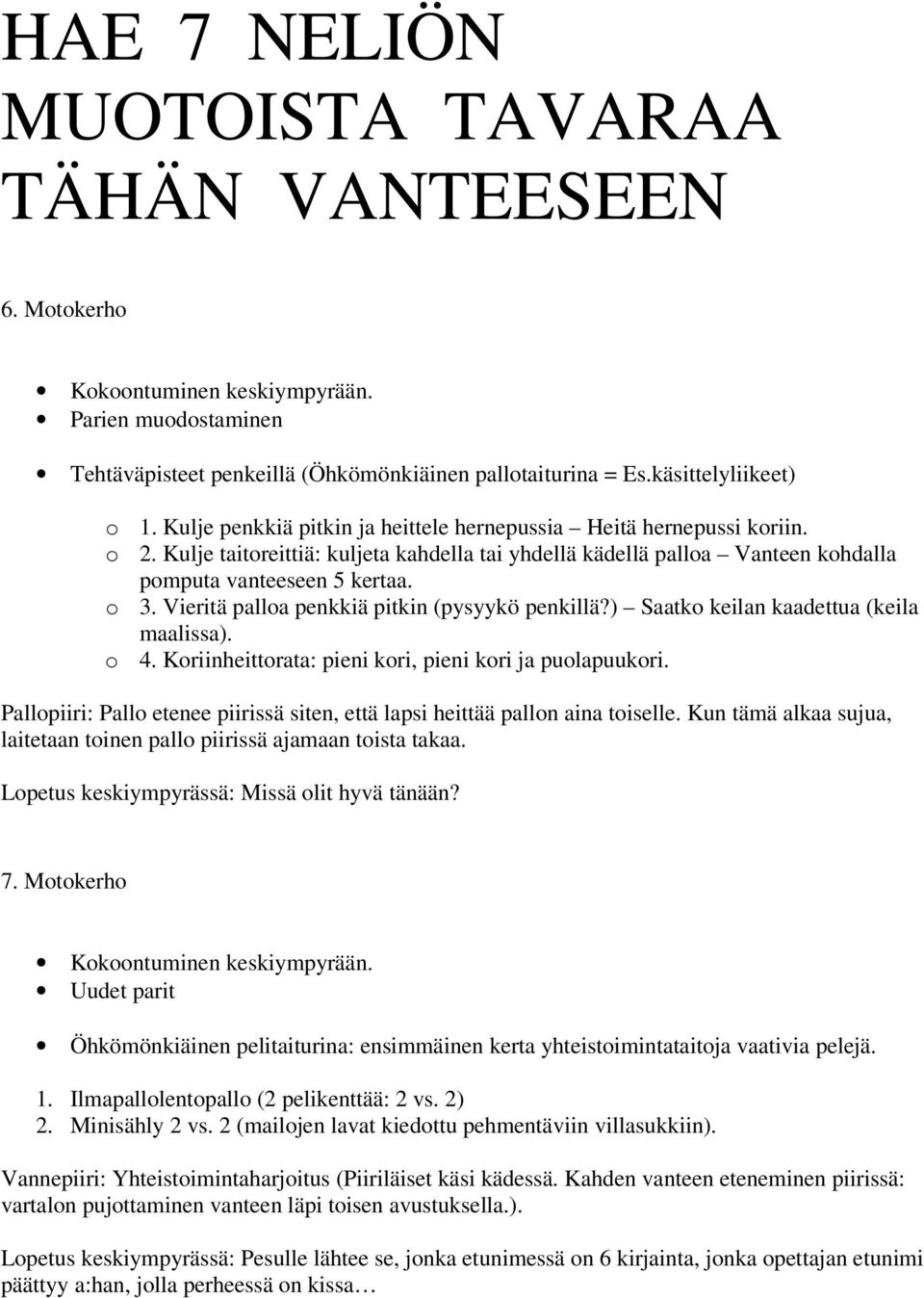 Vieritä palloa penkkiä pitkin (pysyykö penkillä?) Saatko keilan kaadettua (keila maalissa). o 4. Koriinheittorata: pieni kori, pieni kori ja puolapuukori.