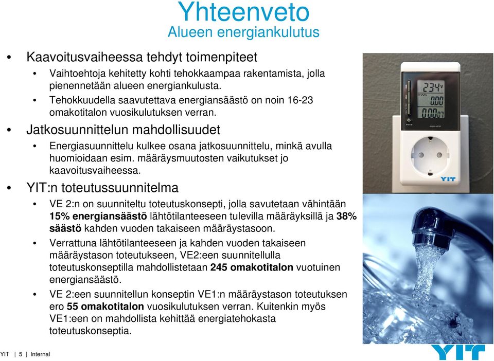 Jatkosuunnittelun mahdollisuudet Energiasuunnittelu kulkee osana jatkosuunnittelu, minkä avulla huomioidaan esim. määräysmuutosten vaikutukset jo kaavoitusvaiheessa.