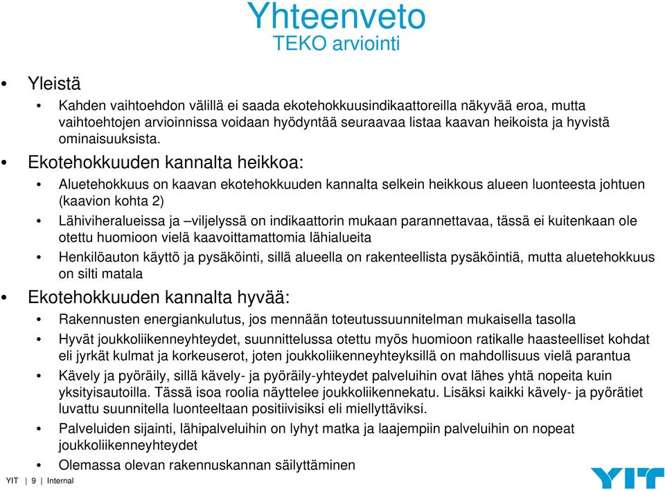 Ekotehokkuuden kannalta heikkoa: Aluetehokkuus on kaavan ekotehokkuuden kannalta selkein heikkous alueen luonteesta johtuen (kaavion kohta 2) Lähiviheralueissa ja viljelyssä on indikaattorin mukaan