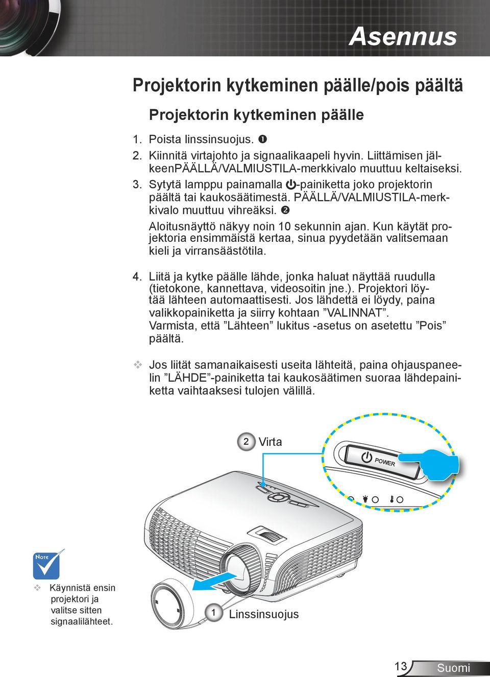 PÄÄLLÄ/VALMIUSTILA-merkkivalo muuttuu vihreäksi. Aloitusnäyttö näkyy noin 10 sekunnin ajan. Kun käytät projektoria ensimmäistä kertaa, sinua pyydetään valitsemaan kieli ja virransäästötila. 4.
