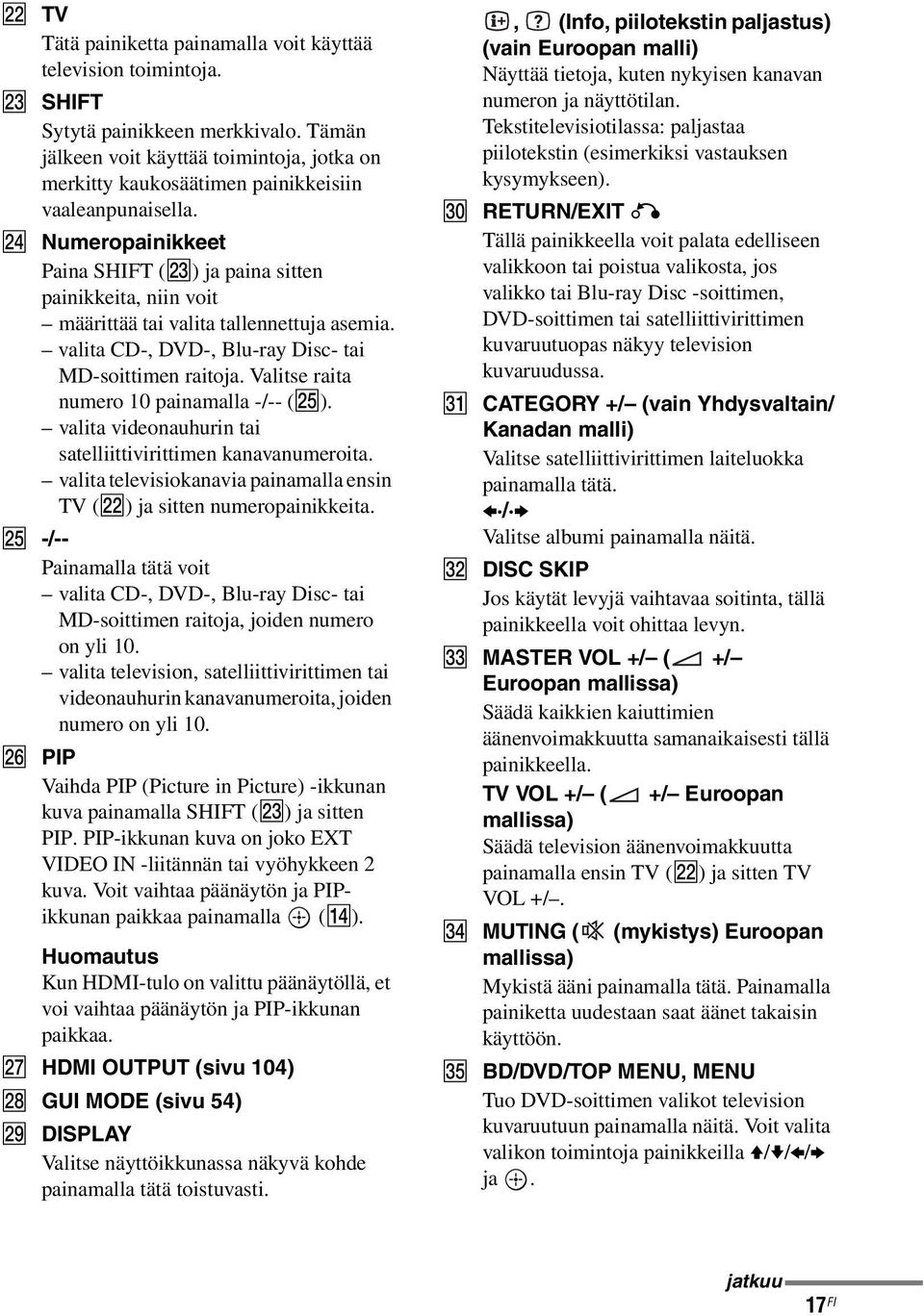 X Numeropainikkeet Paina SHIFT (wd) ja paina sitten painikkeita, niin voit määrittää tai valita tallennettuja asemia. valita CD-, DVD-, Blu-ray Disc- tai MD-soittimen raitoja.