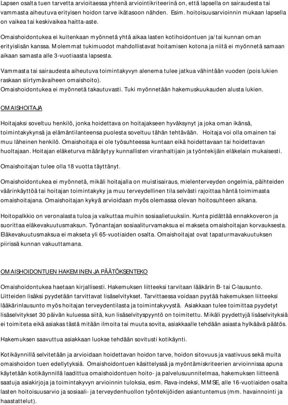 Molemmat tukimuodot mahdollistavat hoitamisen kotona ja niitä ei myönnetä samaan aikaan samasta alle 3-vuotiaasta lapsesta.