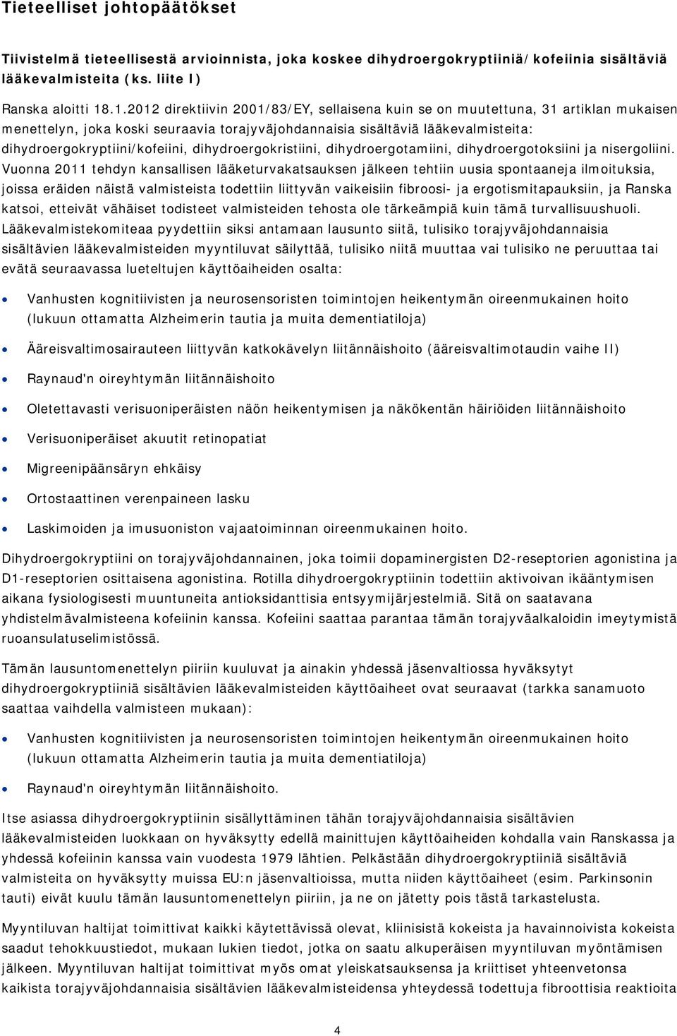 dihydroergokryptiini/kofeiini, dihydroergokristiini, dihydroergotamiini, dihydroergotoksiini ja nisergoliini.