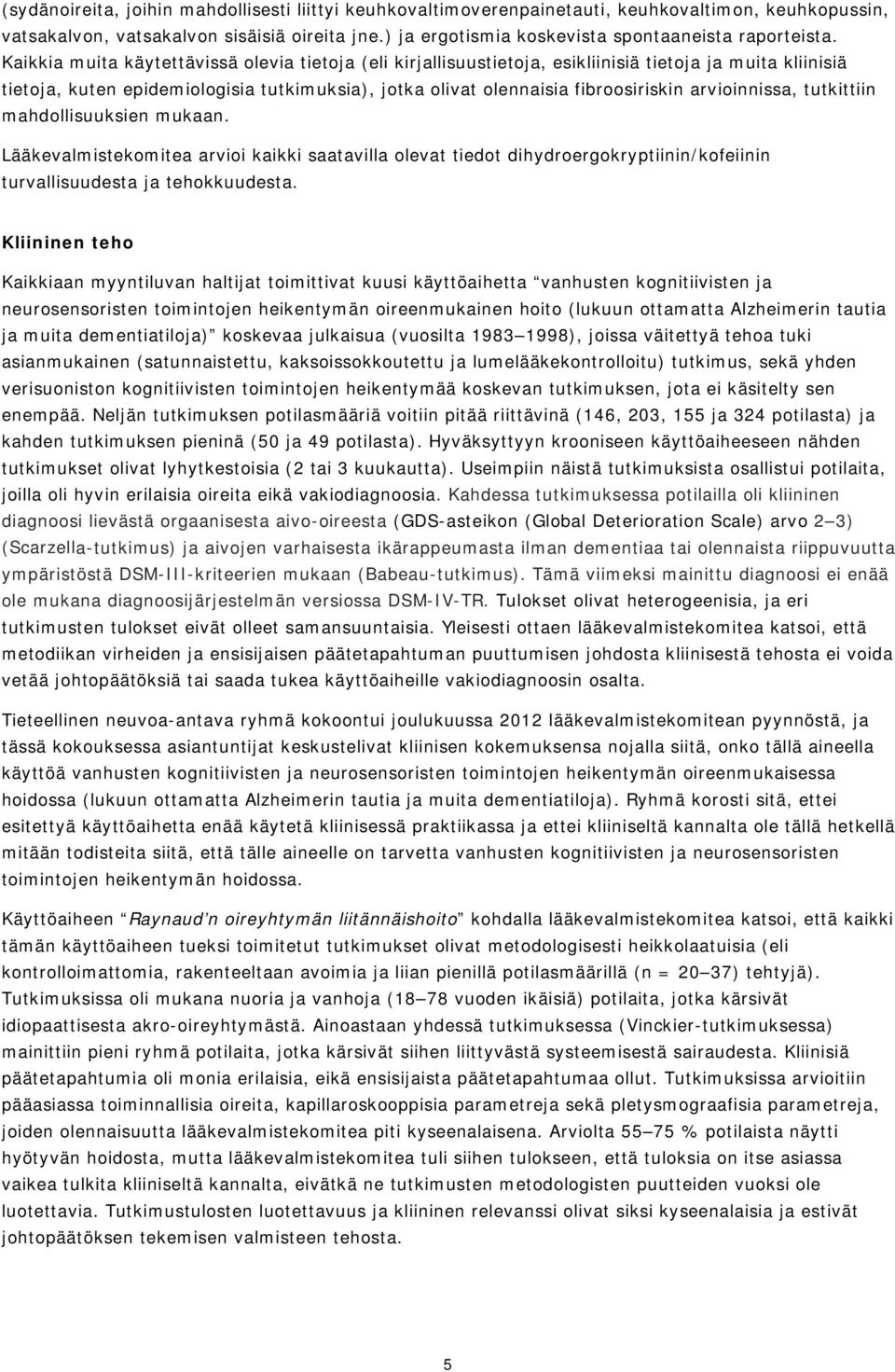 Kaikkia muita käytettävissä olevia tietoja (eli kirjallisuustietoja, esikliinisiä tietoja ja muita kliinisiä tietoja, kuten epidemiologisia tutkimuksia), jotka olivat olennaisia fibroosiriskin