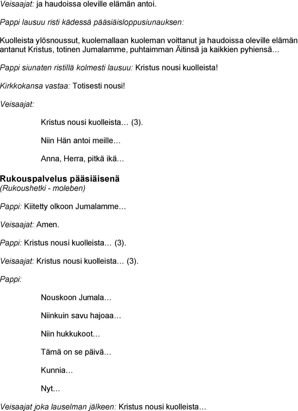 ja kaikkien pyhiensä Pappi siunaten ristillä kolmesti lausuu: Kristus nousi kuolleista! Kirkkokansa vastaa: Totisesti nousi! Veisaajat: Kristus nousi kuolleista (3).