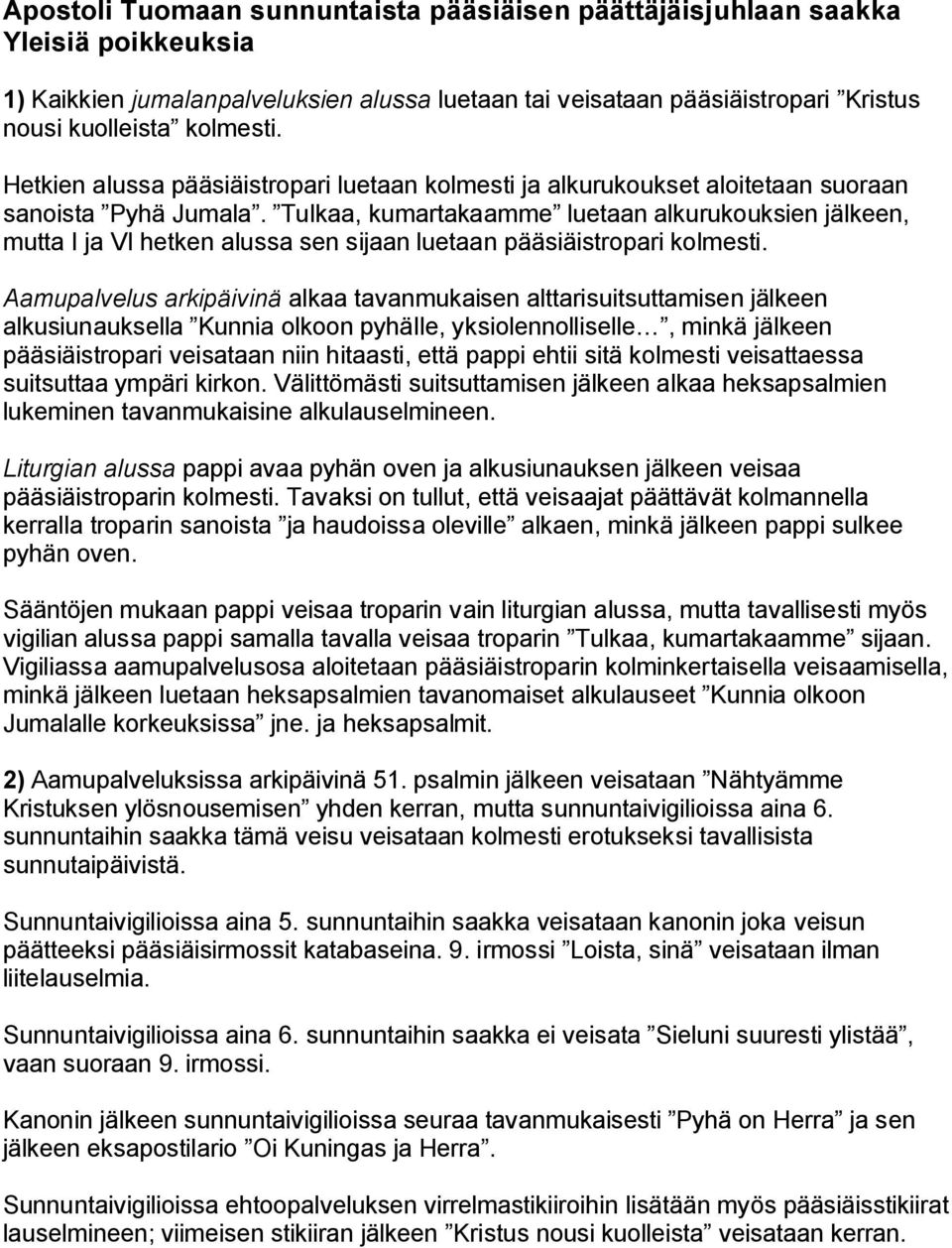 Tulkaa, kumartakaamme luetaan alkurukouksien jälkeen, mutta I ja VI hetken alussa sen sijaan luetaan pääsiäistropari kolmesti.