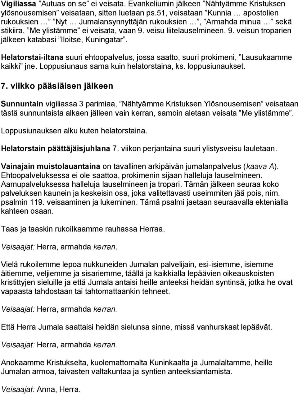 Helatorstai-iltana suuri ehtoopalvelus, jossa saatto, suuri prokimeni, Lausukaamme kaikki jne. Loppusiunaus sama kuin helatorstaina, ks. loppusiunaukset. 7.