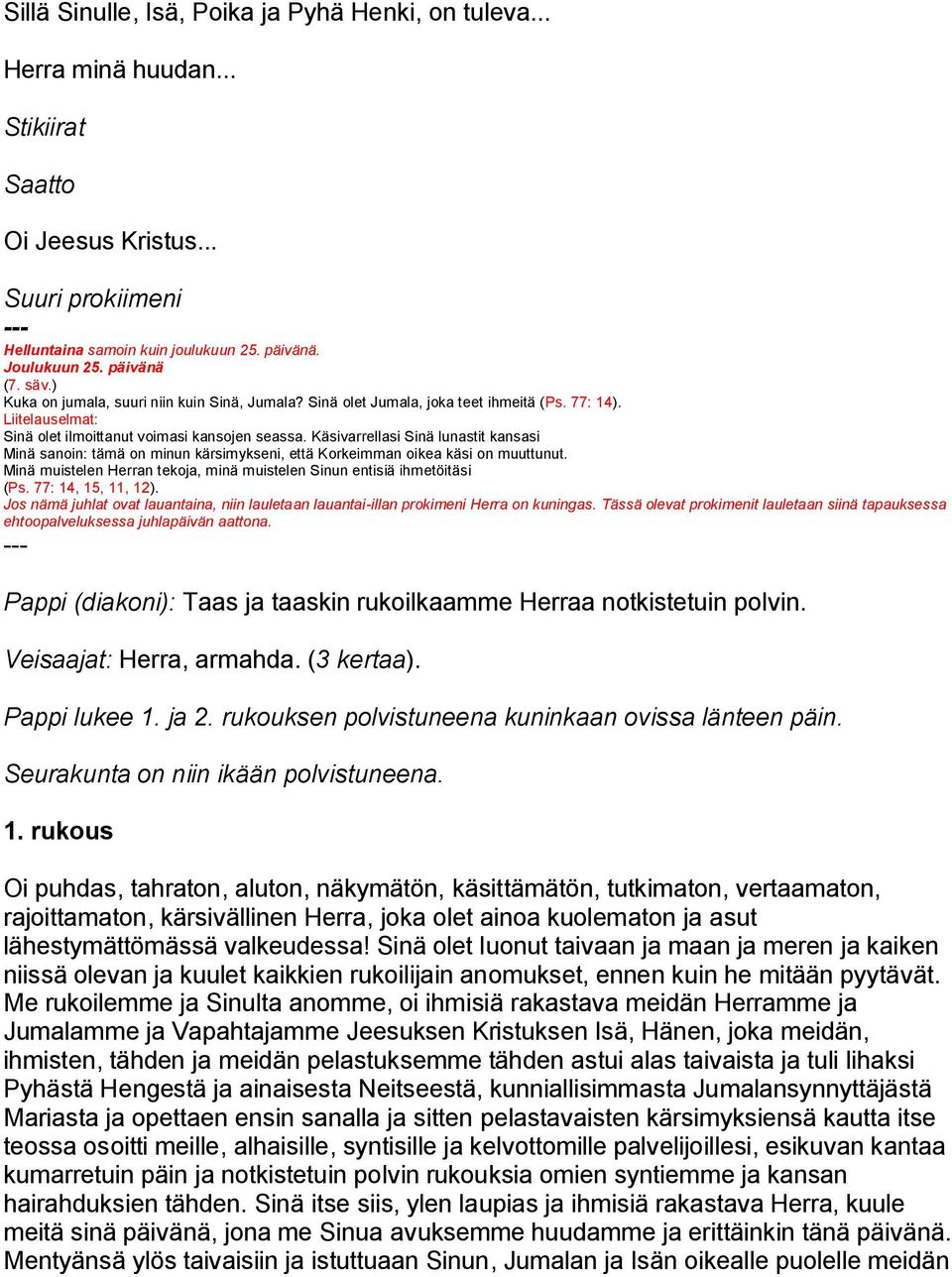 Käsivarrellasi Sinä lunastit kansasi Minä sanoin: tämä on minun kärsimykseni, että Korkeimman oikea käsi on muuttunut. Minä muistelen Herran tekoja, minä muistelen Sinun entisiä ihmetöitäsi (Ps.