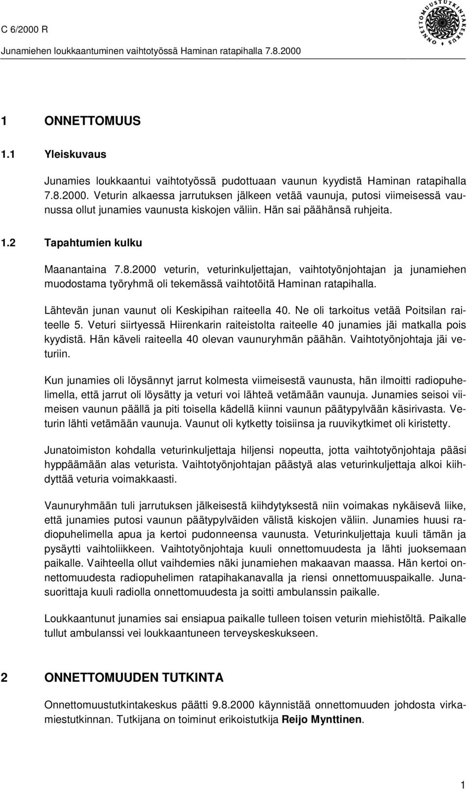 2000 veturin, veturinkuljettajan, vaihtotyönjohtajan ja junamiehen muodostama työryhmä oli tekemässä vaihtotöitä Haminan ratapihalla. Lähtevän junan vaunut oli Keskipihan raiteella 40.