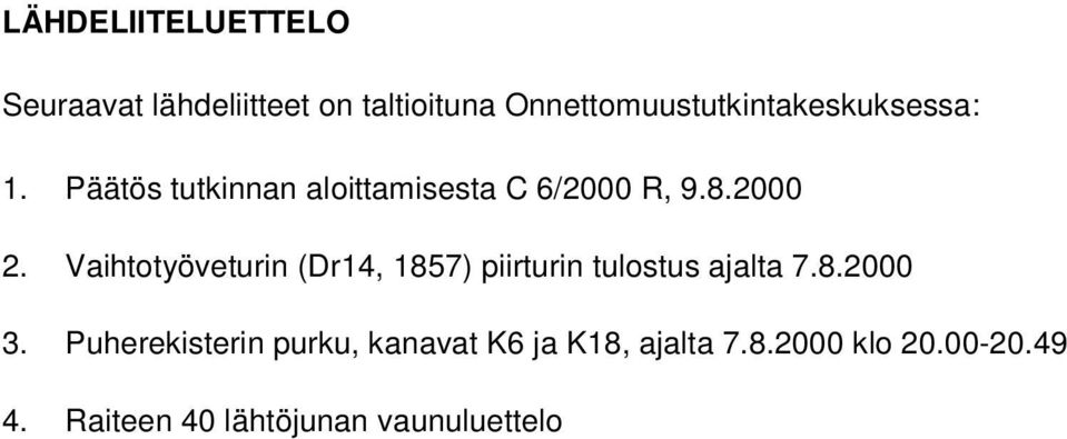 8.2000 2. Vaihtotyöveturin (Dr14, 1857) piirturin tulostus ajalta 7.8.2000 3.