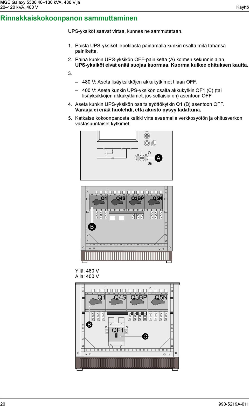 400 V: Aseta kunkin UPS-yksikön osalta akkukytkin QF1 (C) (tai lisäyksikköjen akkukytkimet, jos sellaisia on) asentoon OFF. 4. Aseta kunkin UPS-yksikön osalta syöttökytkin Q1 (B) asentoon OFF.