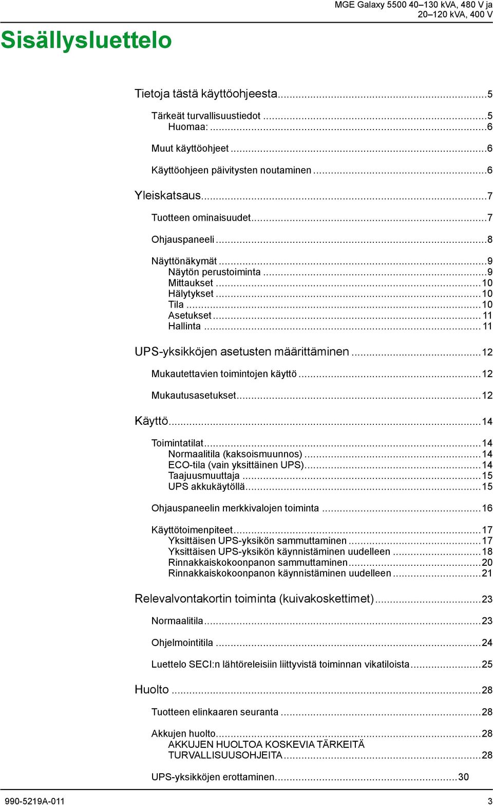 .. 11 UPS-yksikköjen asetusten määrittäminen...12 Mukautettavien toimintojen käyttö...12 Mukautusasetukset...12 Käyttö...14 Toimintatilat...14 Normaalitila (kaksoismuunnos).