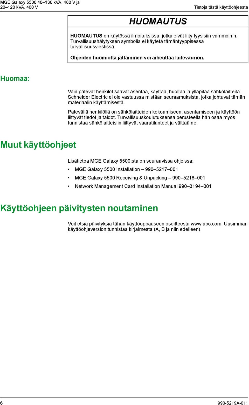 Huomaa: Vain pätevät henkilöt saavat asentaa, käyttää, huoltaa ja ylläpitää sähkölaitteita. Schneider Electric ei ole vastuussa mistään seuraamuksista, jotka johtuvat tämän materiaalin käyttämisestä.