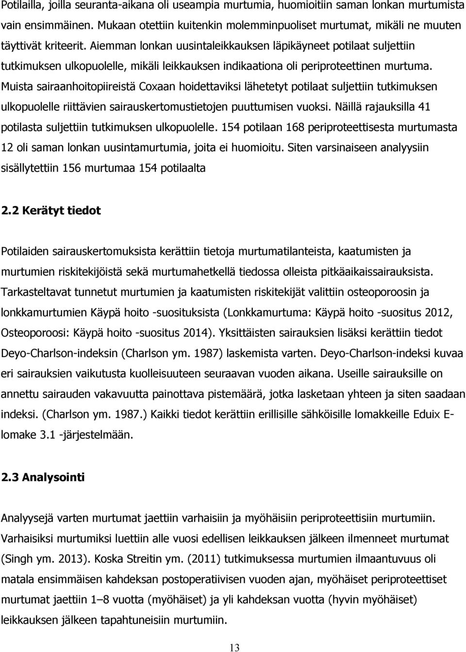 Aiemman lonkan uusintaleikkauksen läpikäyneet potilaat suljettiin tutkimuksen ulkopuolelle, mikäli leikkauksen indikaationa oli periproteettinen murtuma.