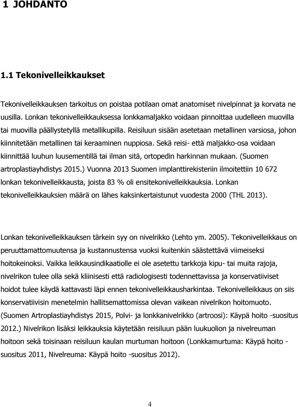 Reisiluun sisään asetetaan metallinen varsiosa, johon kiinnitetään metallinen tai keraaminen nuppiosa.