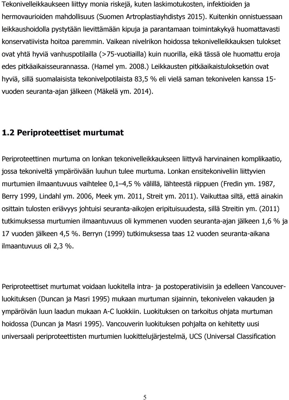 Vaikean nivelrikon hoidossa tekonivelleikkauksen tulokset ovat yhtä hyviä vanhuspotilailla (>75-vuotiailla) kuin nuorilla, eikä tässä ole huomattu eroja edes pitkäaikaisseurannassa. (Hamel ym. 2008.