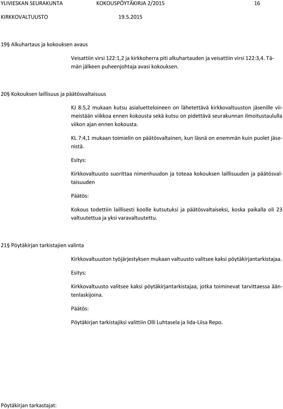 20 Kokouksen laillisuus ja päätösvaltaisuus KJ 8:5,2 mukaan kutsu asialuetteloineen on lähetettävä kirkkovaltuuston jäsenille viimeistään viikkoa ennen kokousta sekä kutsu on pidettävä seurakunnan