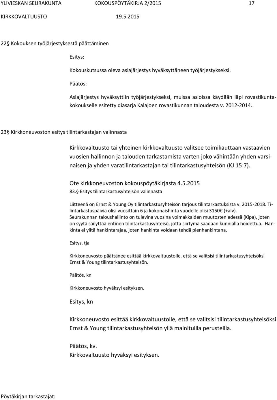 23 Kirkkoneuvoston esitys tilintarkastajan valinnasta Kirkkovaltuusto tai yhteinen kirkkovaltuusto valitsee toimikauttaan vastaavien vuosien hallinnon ja talouden tarkastamista varten joko vähintään