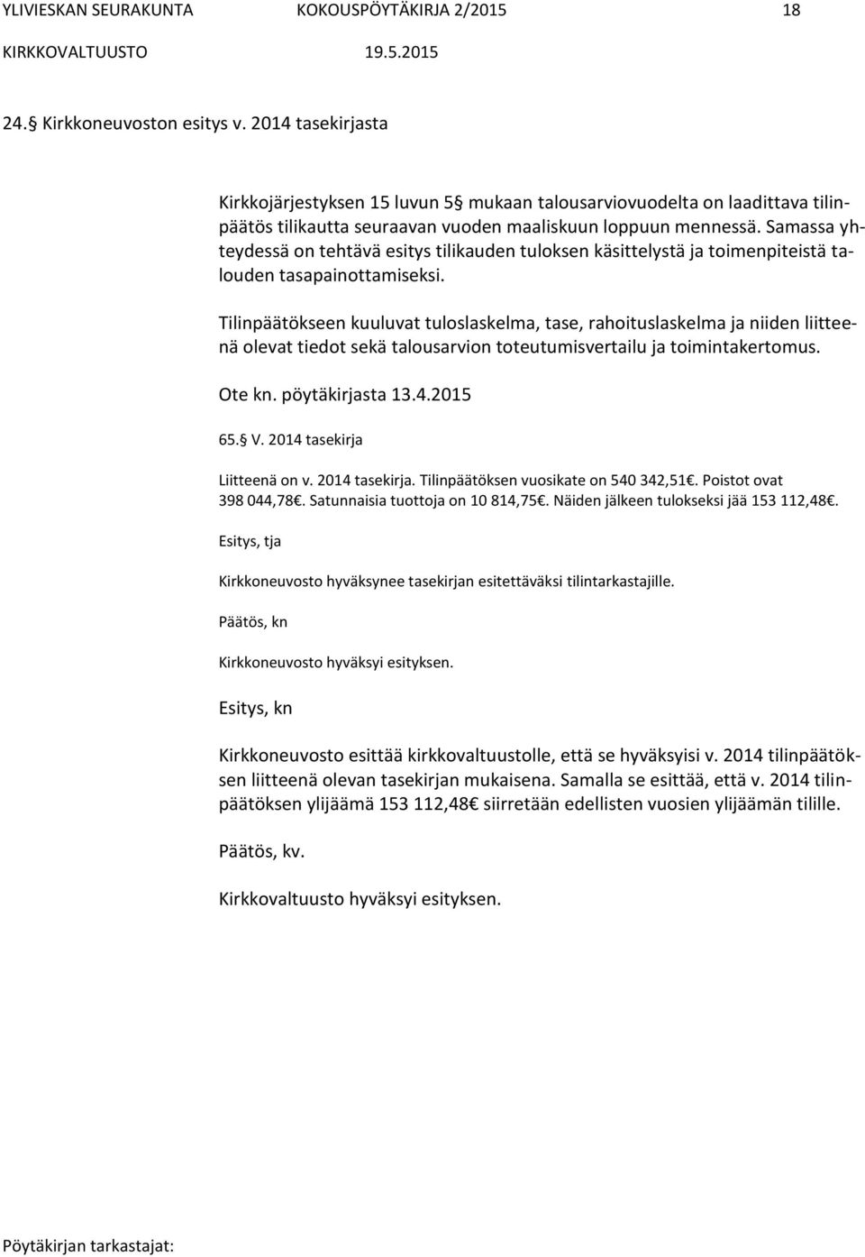 Samassa yhteydessä on tehtävä esitys tilikauden tuloksen käsittelystä ja toimenpiteistä talouden tasapainottamiseksi.