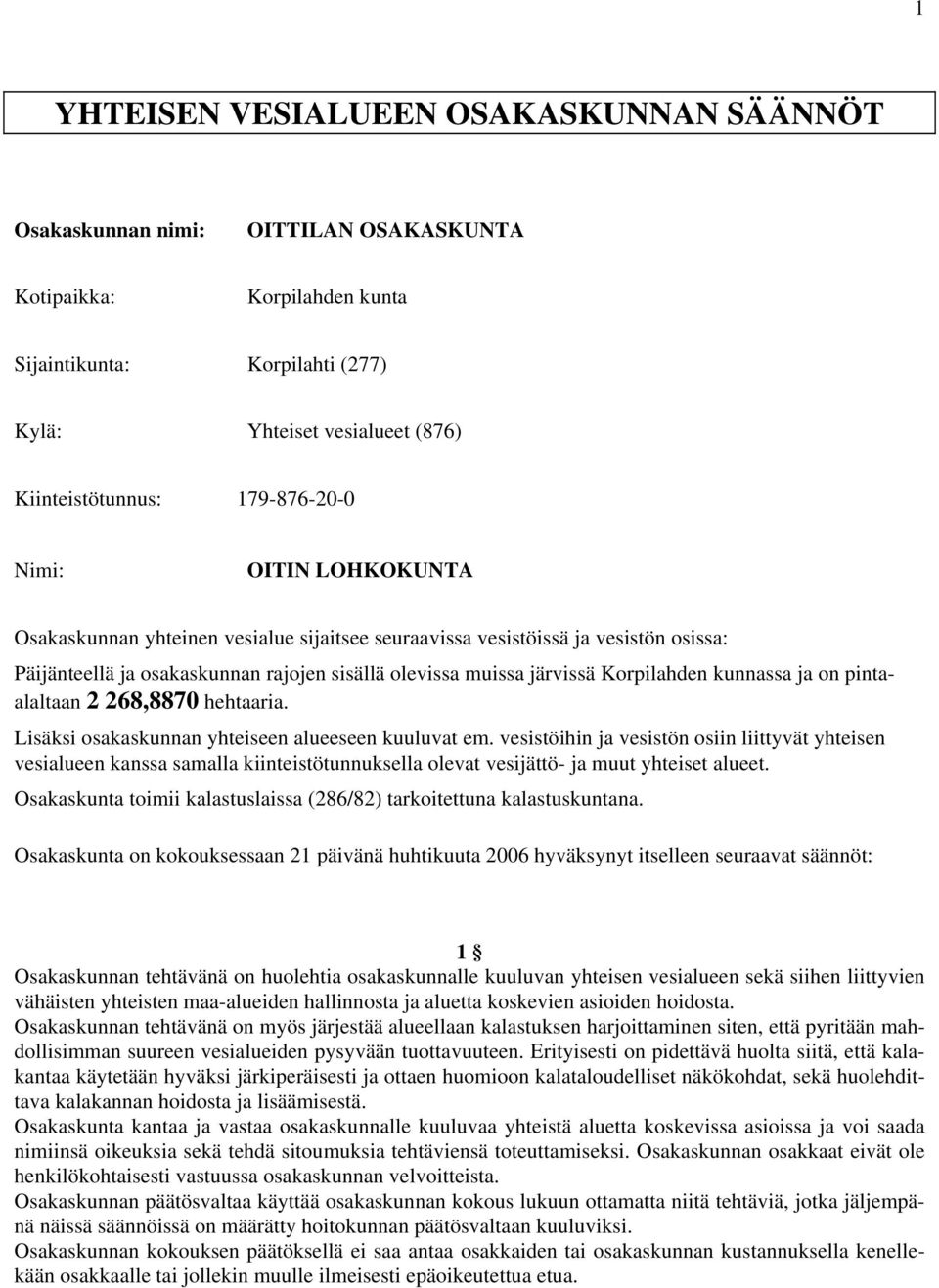 Korpilahden kunnassa ja on pintaalaltaan 2 268,8870 hehtaaria. Lisäksi osakaskunnan yhteiseen alueeseen kuuluvat em.