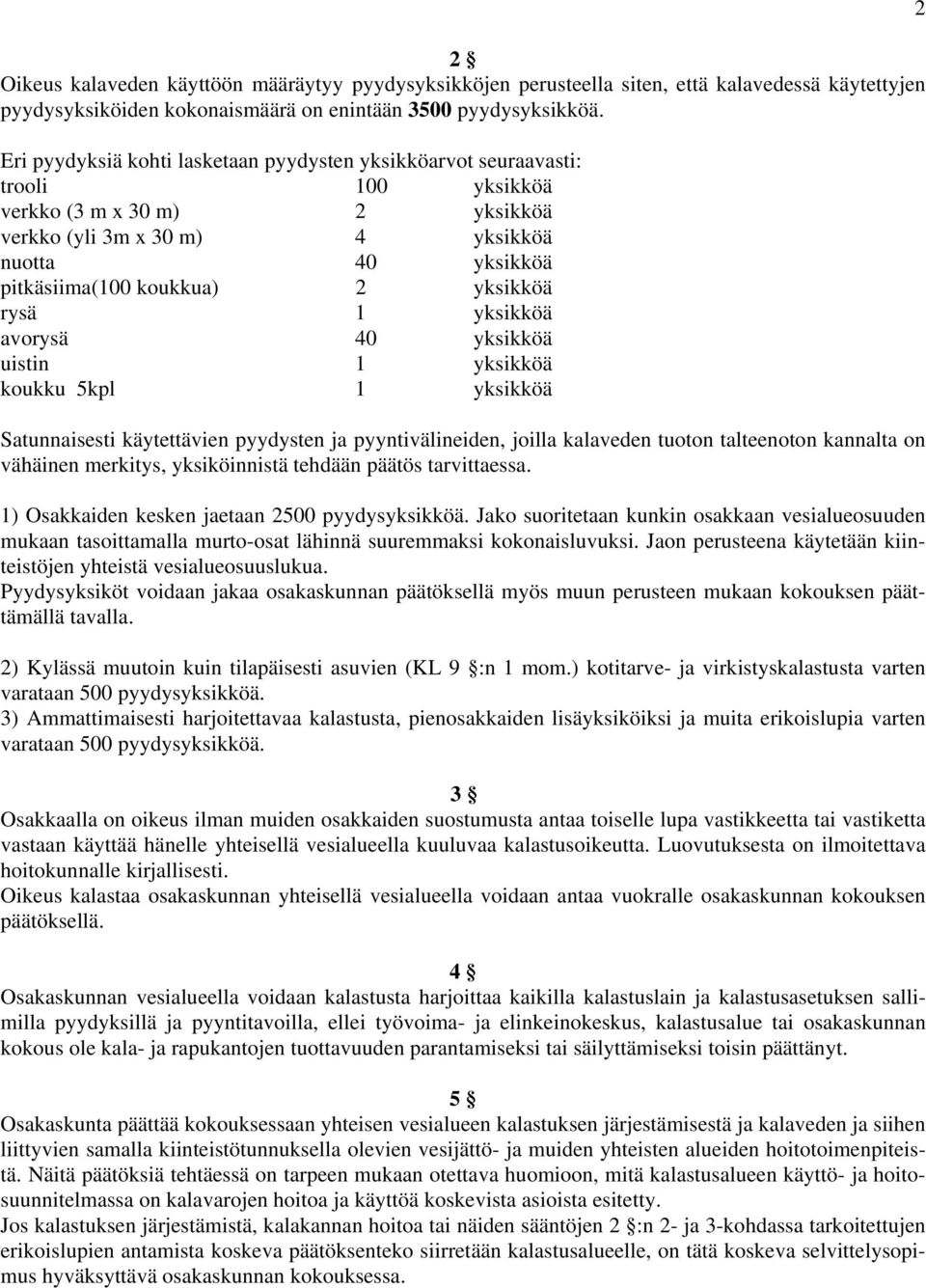 yksikköä rysä 1 yksikköä avorysä 40 yksikköä uistin 1 yksikköä koukku 5kpl 1 yksikköä Satunnaisesti käytettävien pyydysten ja pyyntivälineiden, joilla kalaveden tuoton talteenoton kannalta on