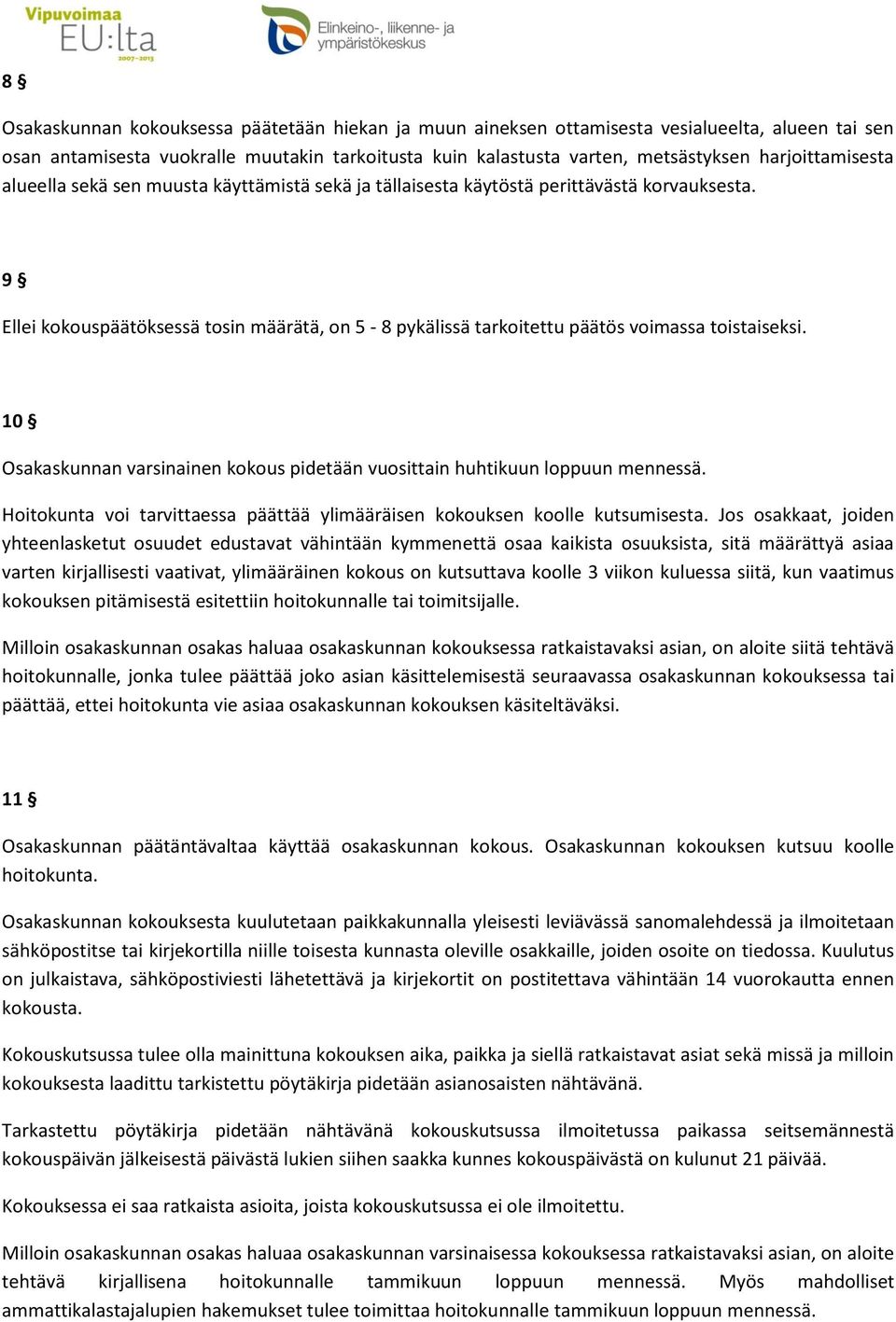 9 Ellei kokouspäätöksessä tosin määrätä, on 5-8 pykälissä tarkoitettu päätös voimassa toistaiseksi. 10 Osakaskunnan varsinainen kokous pidetään vuosittain huhtikuun loppuun mennessä.