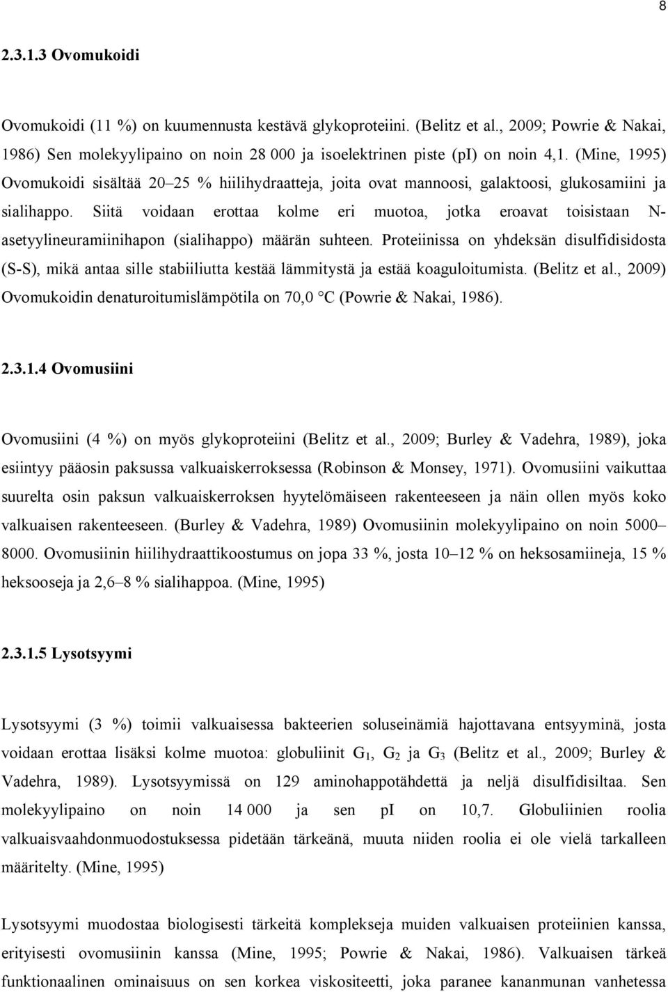 Siitä voidaan erottaa kolme eri muotoa, jotka eroavat toisistaan N- asetyylineuramiinihapon (sialihappo) määrän suhteen.